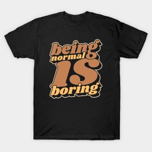 Being Normal Is Boring T-Shirt